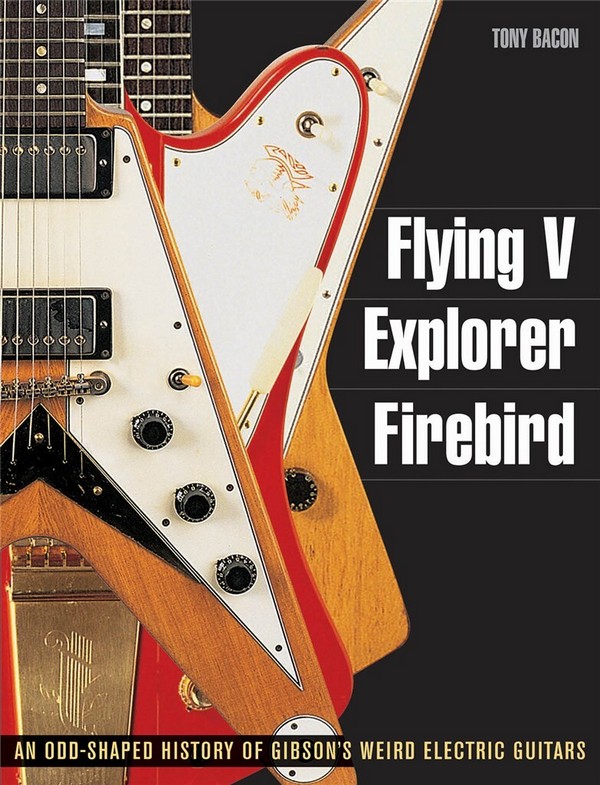 Flying V, Explorer, Firebird An odd-shaped History of Gibson's weird