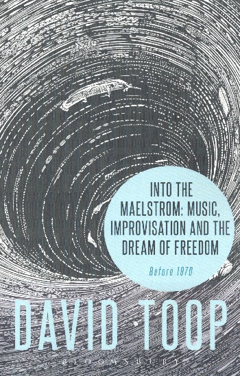 Into the Maelstrom Music, Improvisation and the Dream of Freedom