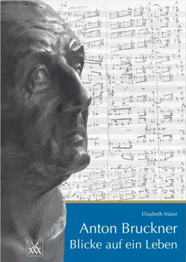 Anton Bruckner. Blicke auf ein Leben 