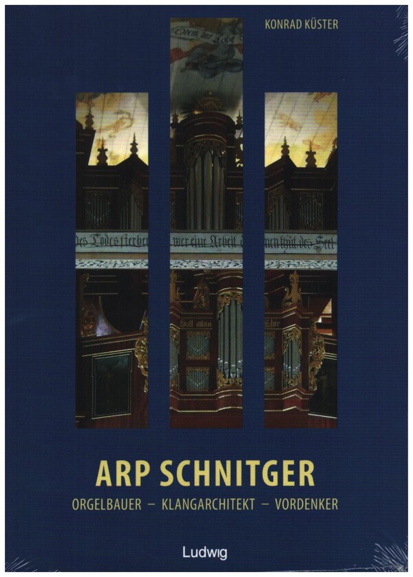 Arp Schnitger: Orgelbauer - Klangarchitekt - Vordenker 1648-1719