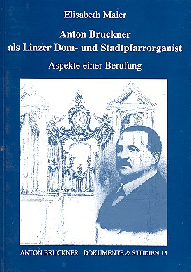 Anton Bruckner als Linzer Dom- und Stadtpfarrorganist