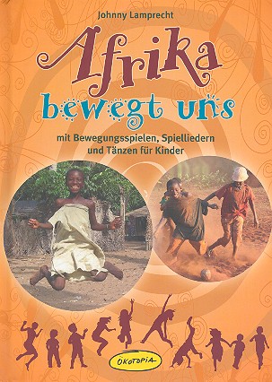 Afrika bewegt uns Bewegungspiele, Spiellieder und Tänze für Kinder