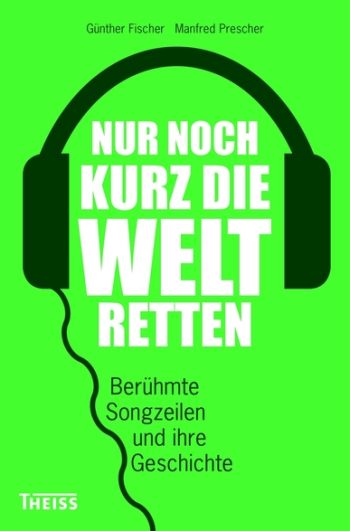 Nur noch kurz die Welt retten Berühmte Songzeilen und ihre Geschicht