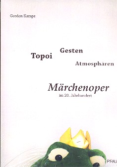 Topoi - Gesten - Atmosphären Märchenoper im 20. Jahrhundert